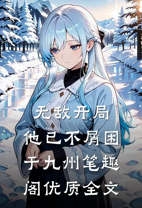 无敌开局,他已不屑困于九州笔趣阁优质全文