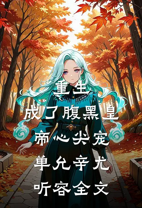 重生：成了腹黑皇帝心尖宠单允辛尤听容全文