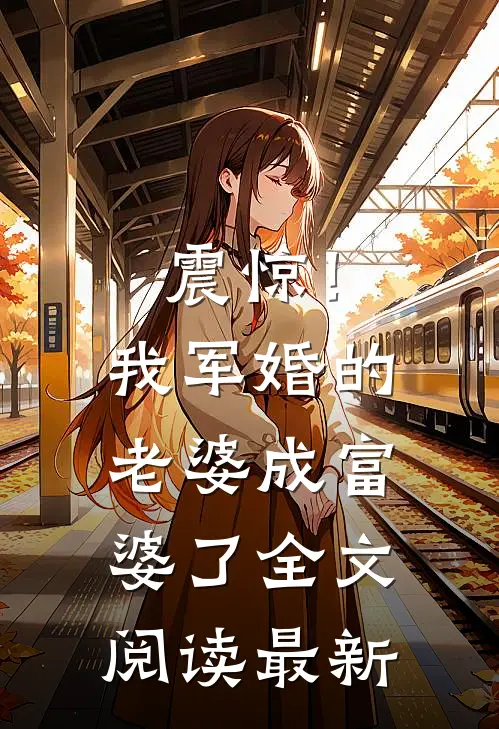 震惊！我军婚的老婆成富婆了全文阅读最新