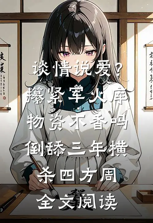 谈情说爱?攥紧军火库物资不香吗 倒舔三年横杀四方周全文阅读