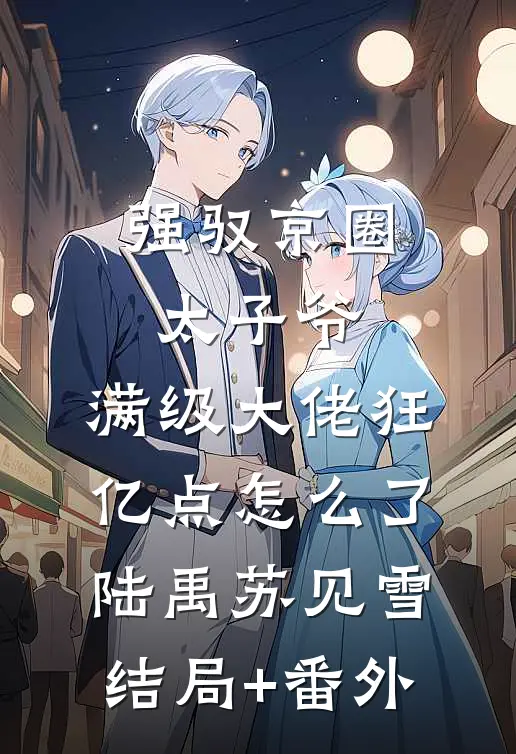 强驭京圈太子爷，满级大佬狂亿点怎么了陆禹苏见雪结局+番外