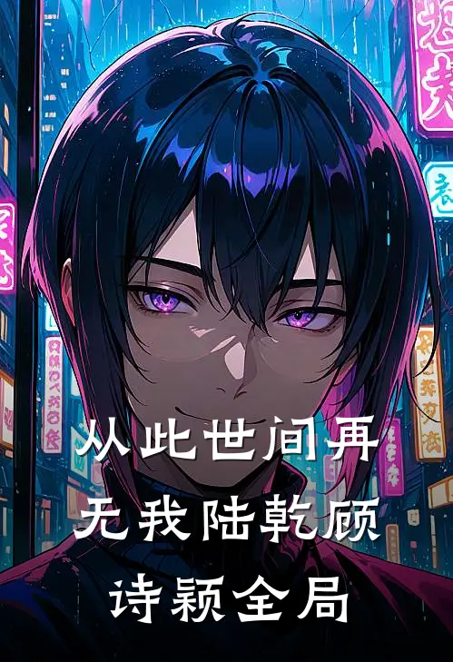 从此世间再无我陆乾顾诗颖全局
