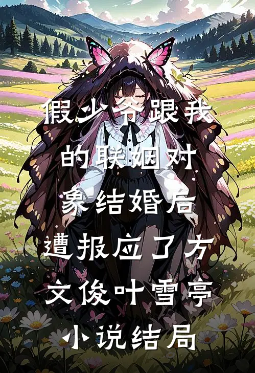 假少爷跟我的联姻对象结婚后，遭报应了方文俊叶雪亭小说结局