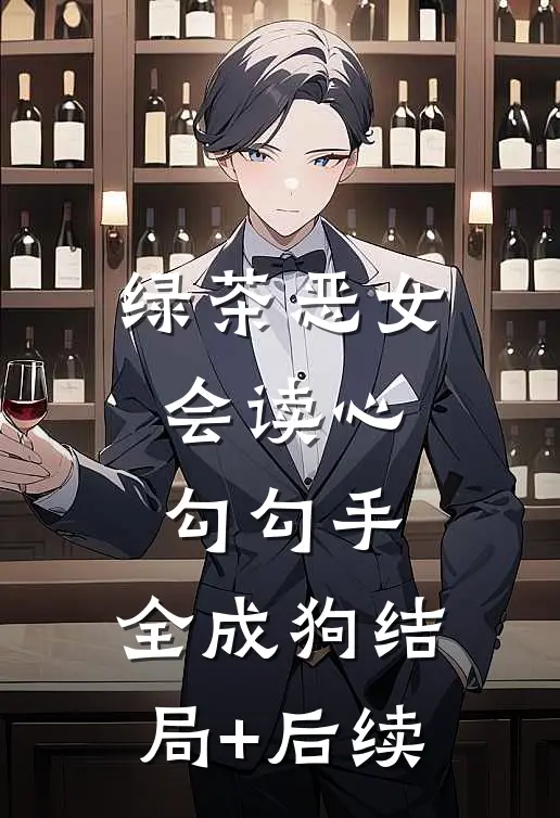 绿茶恶女会读心，勾勾手，全成狗结局+后续