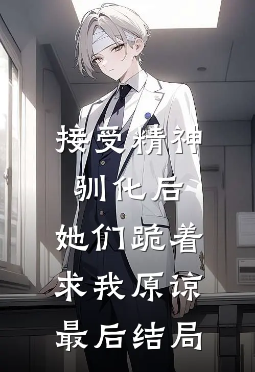 接受精神驯化后，她们跪着求我原谅最后结局