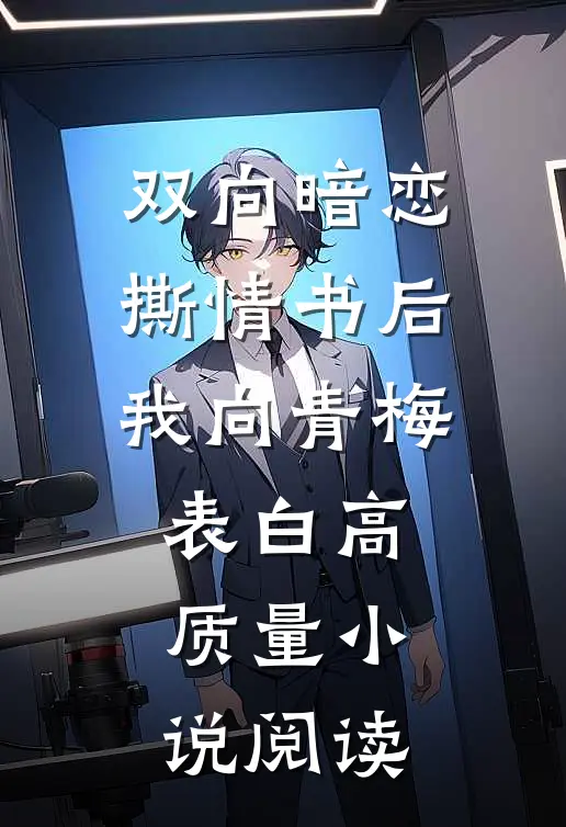 双向暗恋：撕情书后我向青梅表白高质量小说阅读
