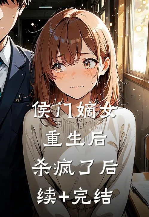 侯门嫡女重生后，杀疯了后续+完结