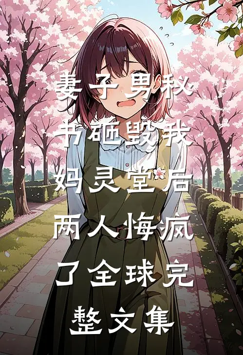 妻子男秘书砸毁我妈灵堂后，两人悔疯了全球完整文集