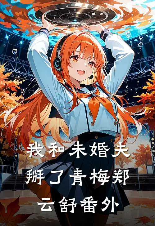 我和未婚夫掰了青梅郑云舒番外
