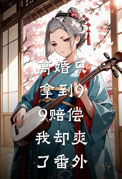 离婚只拿到9.9赔偿，我却爽了番外