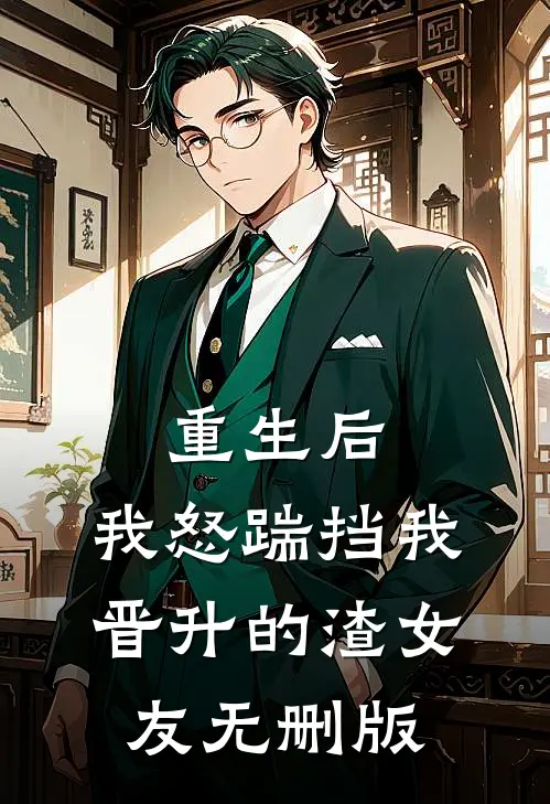 重生后，我怒踹挡我晋升的渣女友无删版