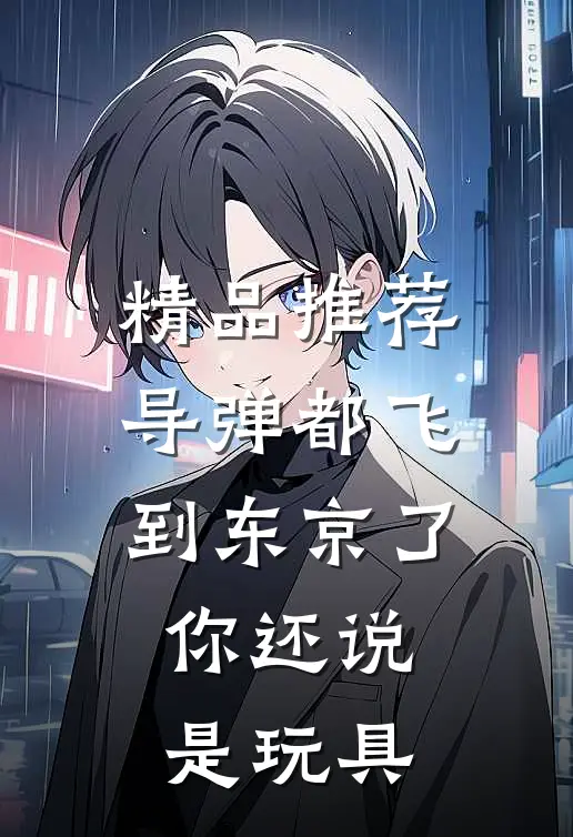 精品推荐导弹都飞到东京了，你还说是玩具