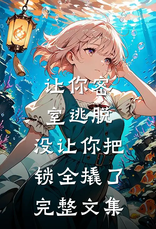 让你密室逃脱，没让你把锁全撬了完整文集
