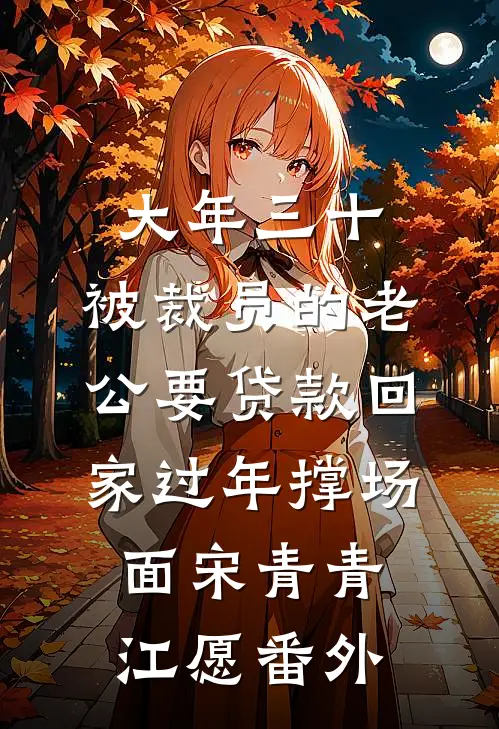 大年三十，被裁员的老公要贷款回家过年撑场面宋青青江愿番外