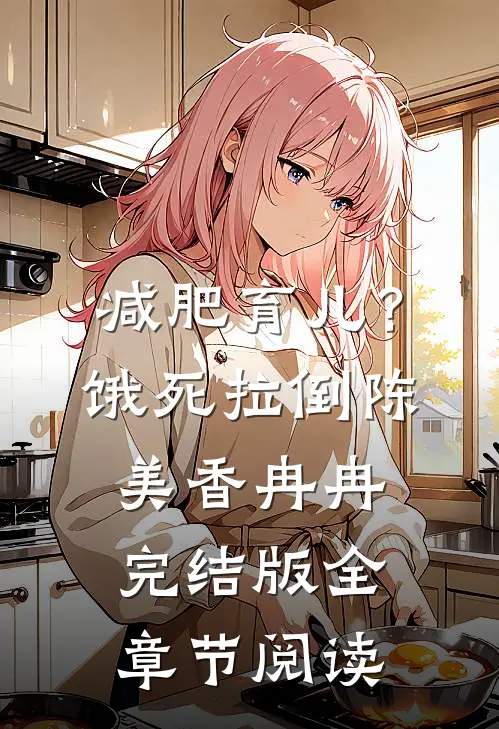 《减肥育儿？饿死拉倒》陈美香冉冉完结版全章节阅读