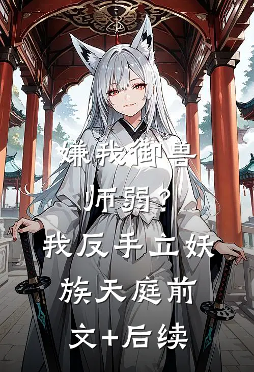 嫌我御兽师弱？我反手立妖族天庭前文+后续