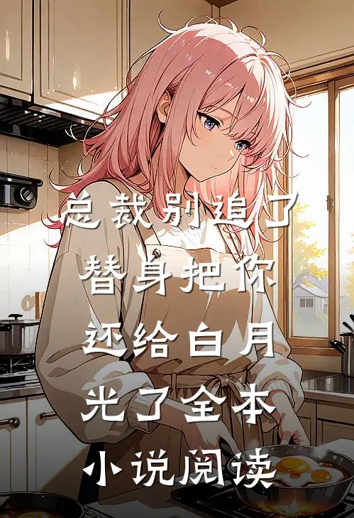 总裁别追了，替身把你还给白月光了全本小说阅读
