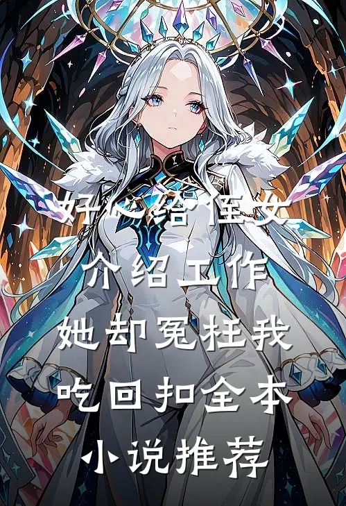 好心给侄女介绍工作，她却冤枉我吃回扣全本小说推荐