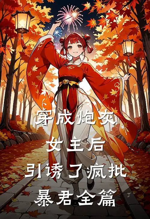 穿成炮灰女主后，引诱了疯批暴君全篇