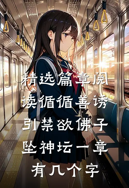 精选篇章阅读循循善诱,引禁欲佛子坠神坛 一章有几个字