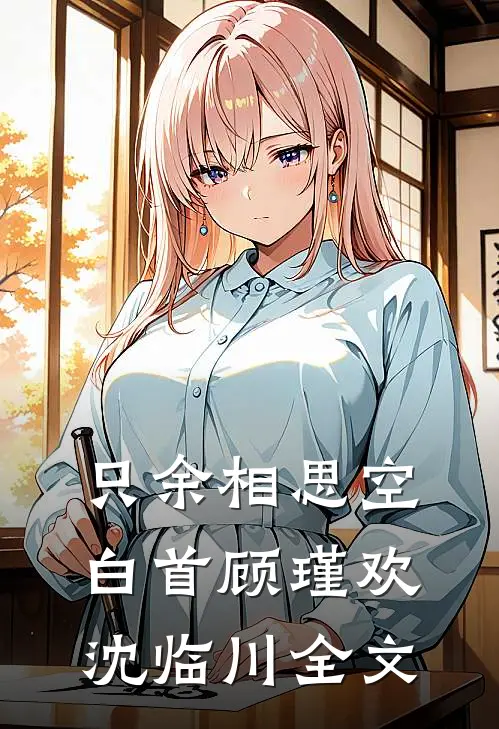 只余相思空白首顾瑾欢沈临川全文