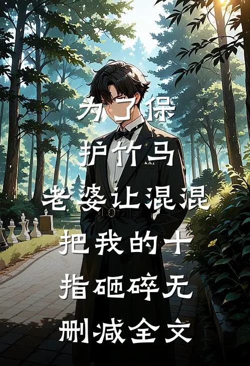 为了保护竹马，老婆让混混把我的十指砸碎无删减全文