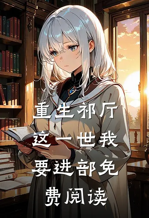 重生祁厅，这一世我要进部免费阅读