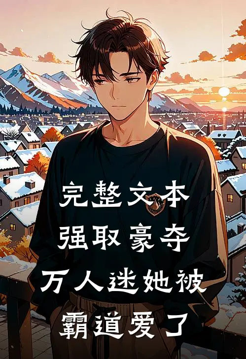 完整文本强取豪夺：万人迷她被霸道爱了