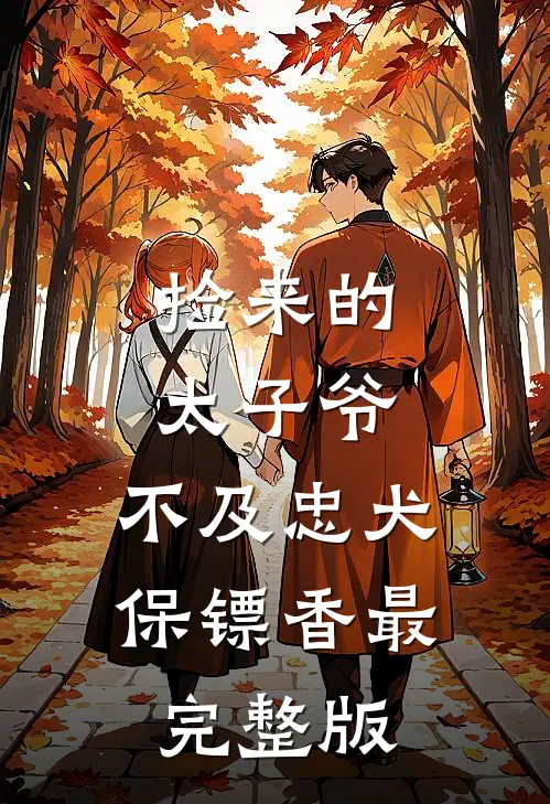 捡来的太子爷，不及忠犬保镖香最完整版