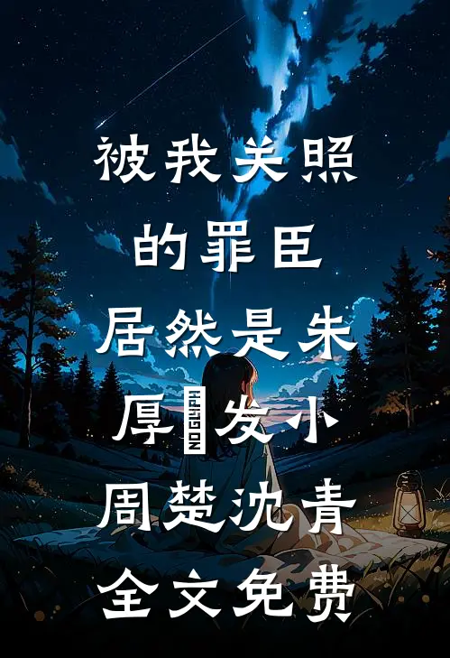 被我关照的罪臣，居然是朱厚熜发小周楚沈青全文免费