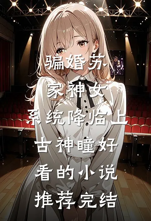 骗婚苏家神女，系统降临上古神瞳好看的小说推荐完结