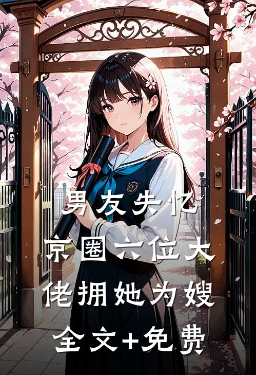 男友失忆，京圈六位大佬拥她为嫂全文+免费