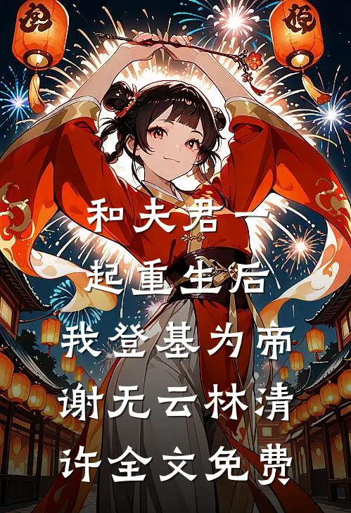 和夫君一起重生后，我登基为帝谢无云林清许全文免费