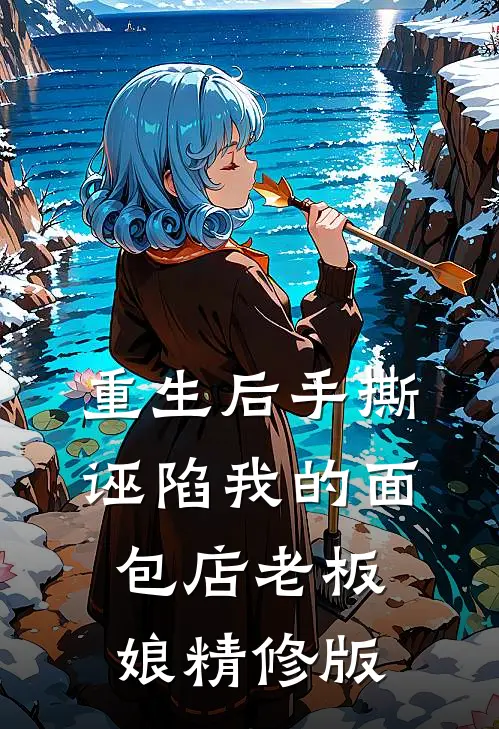 重生后手撕诬陷我的面包店老板娘精修版