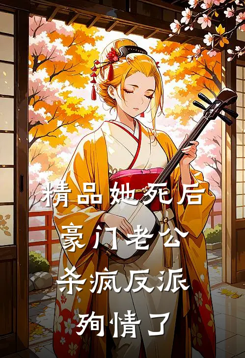 精品她死后，豪门老公杀疯反派殉情了