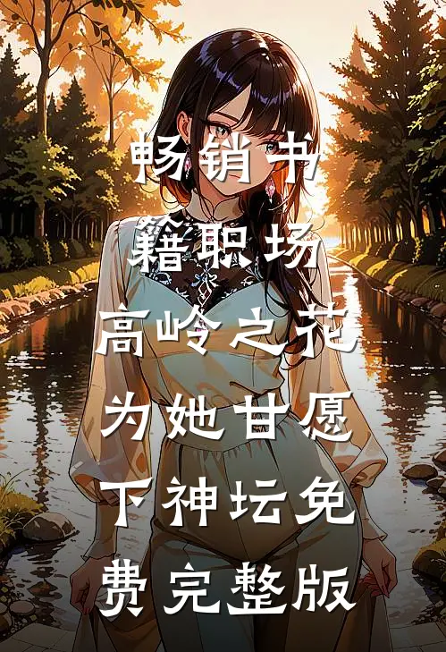 畅销书籍职场:高岭之花为她甘愿下神坛免费完整版