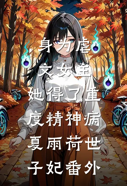 身为虐文女主，她得了重度精神病夏雨荷世子妃 番外