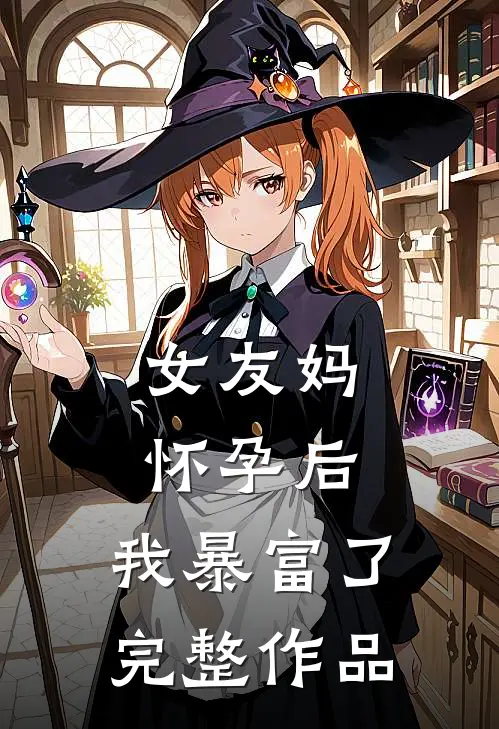 女友妈怀孕后，我暴富了完整作品