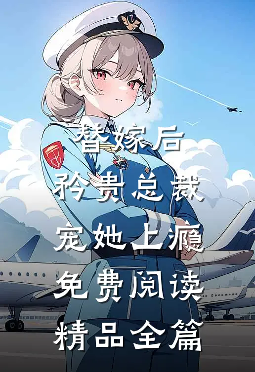 替嫁后,矜贵总裁宠她上瘾免费阅读精品全篇