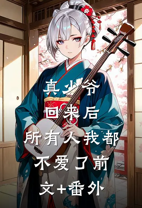 真少爷回来后，所有人我都不爱了前文+番外