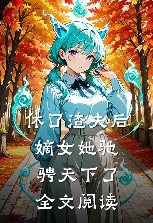 休了渣夫后，嫡女她驰骋天下了全文阅读