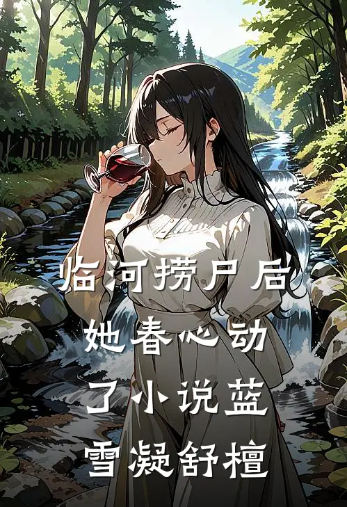 临河捞尸后，她春心动了小说蓝雪凝舒檀