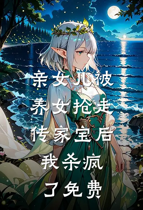 亲女儿被养女抢走传家宝后，我杀疯了免费