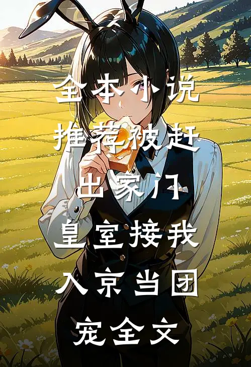 全本小说推荐被赶出家门,皇室接我入京当团宠全文