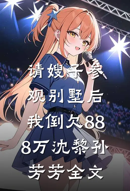 请嫂子参观别墅后，我倒欠888万沈黎孙芳芳全文