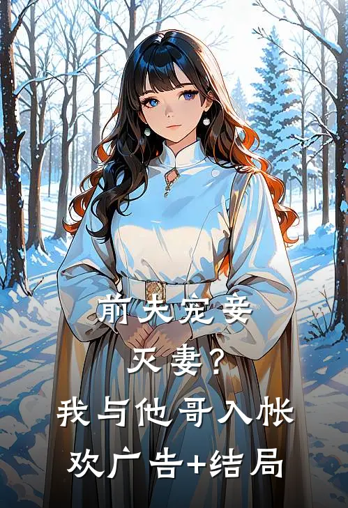 前夫宠妾灭妻？我与他哥入帐欢广告+结局