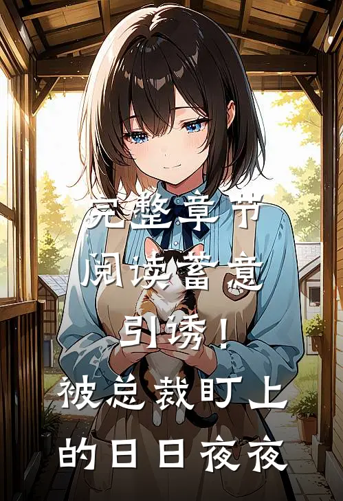 完整章节阅读蓄意引诱！被总裁盯上的日日夜夜