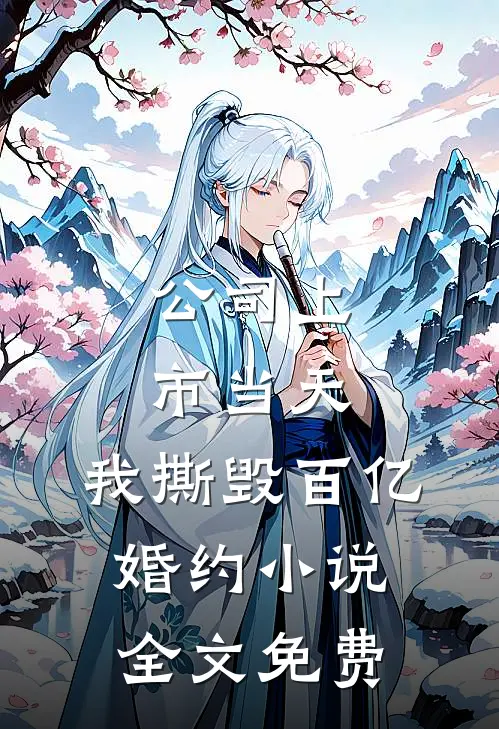 公司上市当天，我撕毁百亿婚约小说全文免费
