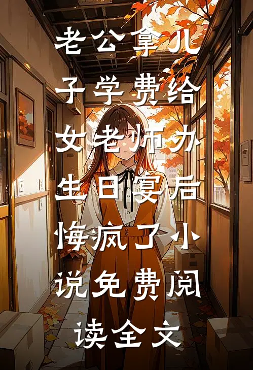 老公拿儿子学费给女老师办生日宴后，悔疯了小说免费阅读全文
