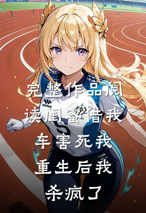 完整作品阅读闺蜜借我车害死我，重生后我杀疯了
